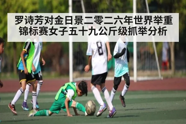 罗诗芳对金日景二零二六年世界举重锦标赛女子五十九公斤级抓举分析